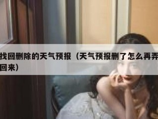 找回删除的天气预报（天气预报删了怎么再弄回来）