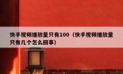 快手视频播放量只有100（快手视频播放量只有几个怎么回事）