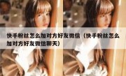 快手粉丝怎么加对方好友微信（快手粉丝怎么加对方好友微信聊天）