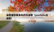 油管播放量最高的日语歌（youtube日语歌）