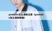 youtube怎么清除记录（youtube怎么清除数据）