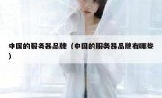 中国的服务器品牌（中国的服务器品牌有哪些）