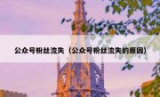 公众号粉丝流失（公众号粉丝流失的原因）