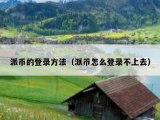 派币的登录方法（派币怎么登录不上去）