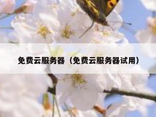 免费云服务器（免费云服务器试用）