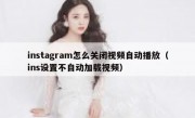 instagram怎么关闭视频自动播放（ins设置不自动加载视频）