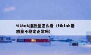 tiktok播放量怎么看（tiktok播放量不稳定正常吗）