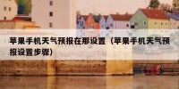 苹果手机天气预报在那设置（苹果手机天气预报设置步骤）