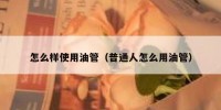 怎么样使用油管（普通人怎么用油管）
