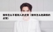 推特怎么不看别人的点赞（推特怎么隐藏我的点赞）