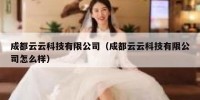 成都云云科技有限公司（成都云云科技有限公司怎么样）