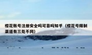 樱花账号注册安全吗可靠吗知乎（樱花号限制渠道有三处不同）