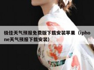 极佳天气预报免费版下载安装苹果（iphone天气预报下载安装）