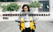 旧版樱花动漫怎么打开（旧版樱花动漫怎么打开的）