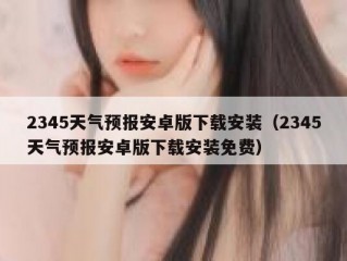 2345天气预报安卓版下载安装（2345天气预报安卓版下载安装免费）