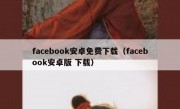 facebook安卓免费下载（facebook安卓版 下载）
