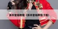派币登陆教程（派币登陆教程下载）