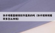 快手观看量赚钱软件是真的吗（快手视频观看率多怎么挣钱）