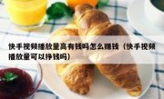 快手视频播放量高有钱吗怎么赚钱（快手视频播放量可以挣钱吗）