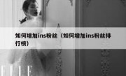 如何增加ins粉丝（如何增加ins粉丝排行榜）