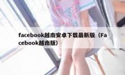 facebook越南安卓下载最新版（Facebook越南版）
