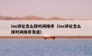 ins评论怎么按时间排序（ins评论怎么按时间排序发送）
