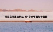 抖音点哪里加粉丝（抖音点哪里加粉丝团）