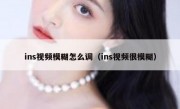 ins视频模糊怎么调（ins视频很模糊）