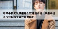 苹果手机天气预报哪个软件最准确（苹果手机天气预报哪个软件最准确的）