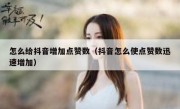 怎么给抖音增加点赞数（抖音怎么使点赞数迅速增加）