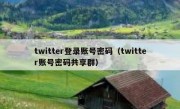 twitter登录账号密码（twitter账号密码共享群）