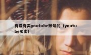 有没有卖youtube账号的（youtube买卖）