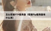 怎么搭建FTP服务器（搭建ftp服务器有什么用）