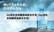 ins评论怎样翻译成英文字母（ins评论怎样翻译成英文字母）