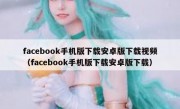 facebook手机版下载安卓版下载视频（facebook手机版下载安卓版下载）