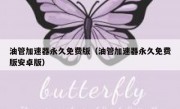 油管加速器永久免费版（油管加速器永久免费版安卓版）