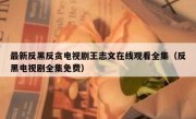 最新反黑反贪电视剧王志文在线观看全集（反黑电视剧全集免费）