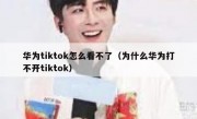 华为tiktok怎么看不了（为什么华为打不开tiktok）