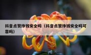 抖音点赞挣钱安全吗（抖音点赞挣钱安全吗可靠吗）