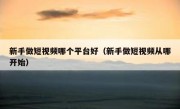 新手做短视频哪个平台好（新手做短视频从哪开始）