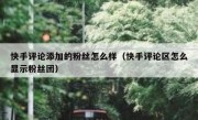 快手评论添加的粉丝怎么样（快手评论区怎么显示粉丝团）