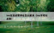 ins无法点赞评论怎么解决（ins不可以点赞）