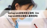 instagram会有浏览记录吗（instagram浏览记录别人看得见吗）