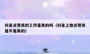 抖音点赞员的工作是真的吗（抖音上做点赞员是不是真的）