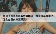 限流了怎么办怎么恢复限流（抖音作品限流了怎么办怎么恢复限流）