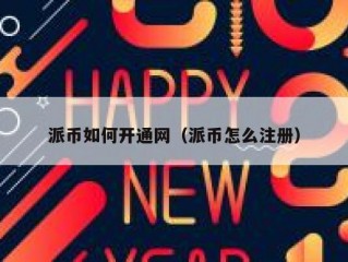 派币如何开通网（派币怎么注册）