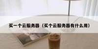 买一个云服务器（买个云服务器有什么用）
