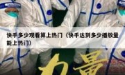 快手多少观看算上热门（快手达到多少播放量能上热门）