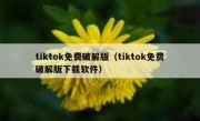 tiktok免费破解版（tiktok免费破解版下载软件）