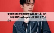 苹果instagram为什么注册不上（为什么苹果的instagram注册不了怎么办）